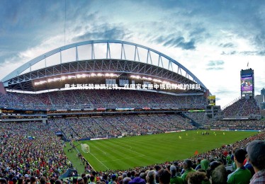 【金年会入口】奥古斯托赞誉凯拉特，在国家史册中镌刻辉煌的球队