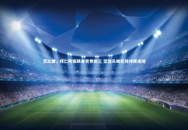 金年会入口_范比滕，拜仁阵容跻身世界前三 坚信孔帕尼将持续成功